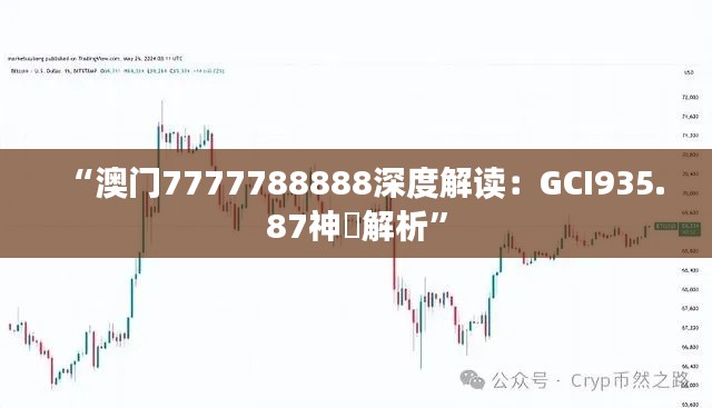 “澳门7777788888深度解读:GCI935.87神祇解析”