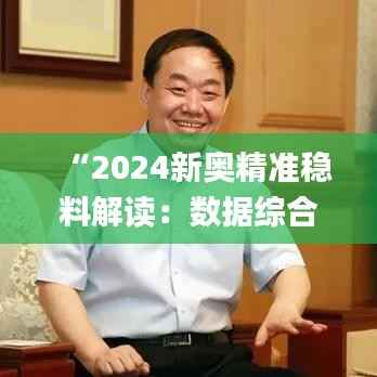 “2024新奥精准稳料解读:数据综合阐释_EPR685.74副本”