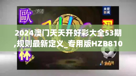 2024澳门天天开好彩大全53期,规则最新定义_专用版HZB810.14