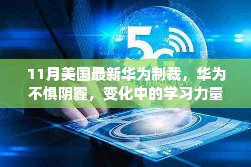 11月美国最新华为制裁,华为不惧阴霾,变化中的学习力量与自信的成就之歌