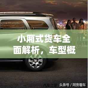 小厢式货车全面解析,车型概览与价格表一网打尽