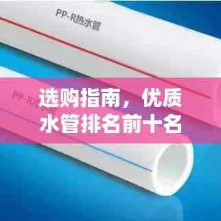 选购指南,优质水管排名前十名推荐,选购优质水管不再迷茫!