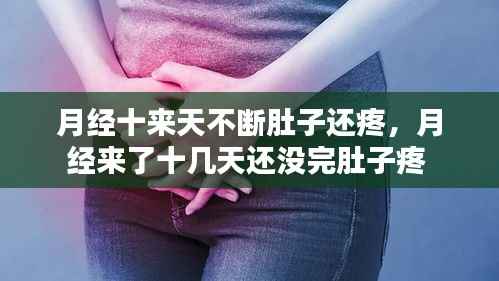 月经十来天不断肚子还疼,月经来了十几天还没完肚子疼
