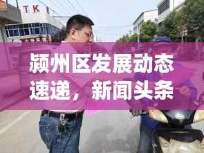 颍州区发展动态速递,新闻头条解读区域新篇章