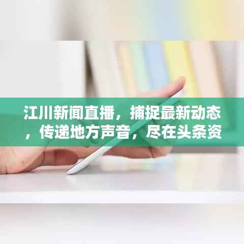 江川新闻直播,捕捉最新动态,传递地方声音,尽在头条资讯