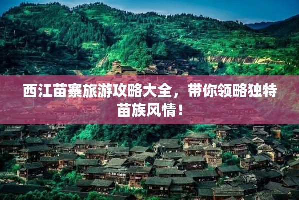 西江苗寨旅游攻略大全,带你领略独特苗族风情!