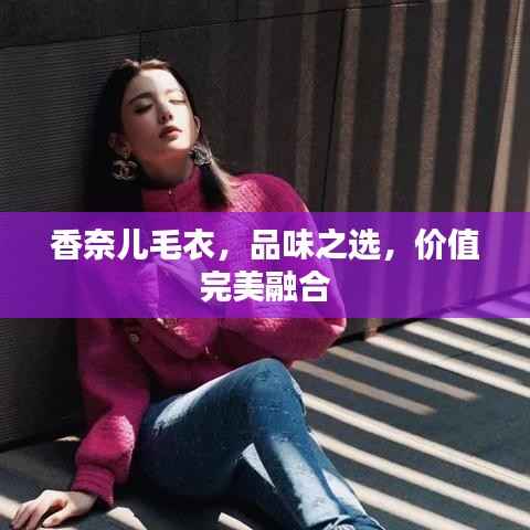 香奈儿毛衣,品味之选,价值完美融合